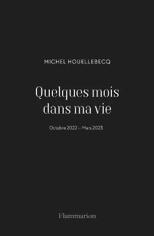 Michel Houellebecq – Quelques mois dans ma vie : Octobre 2022 - Mars 2023
